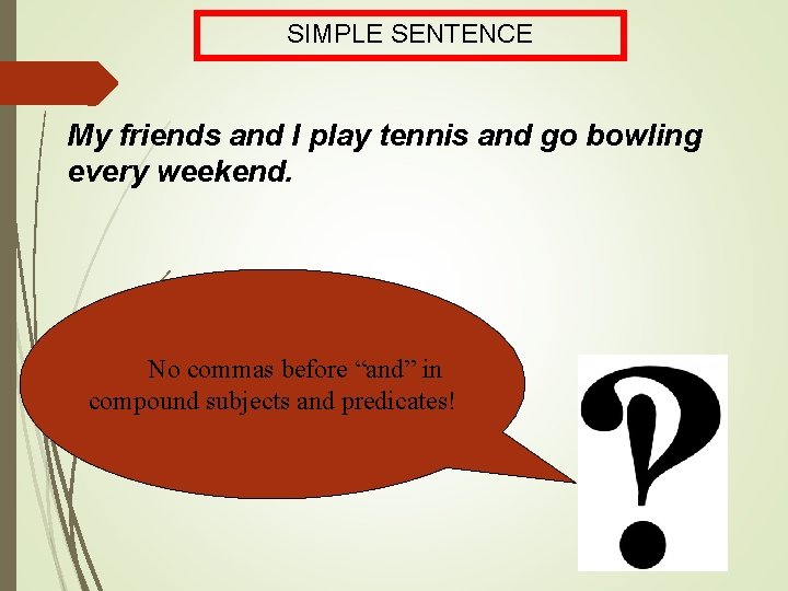 SIMPLE SENTENCE My friends and I play tennis and go bowling every weekend. No