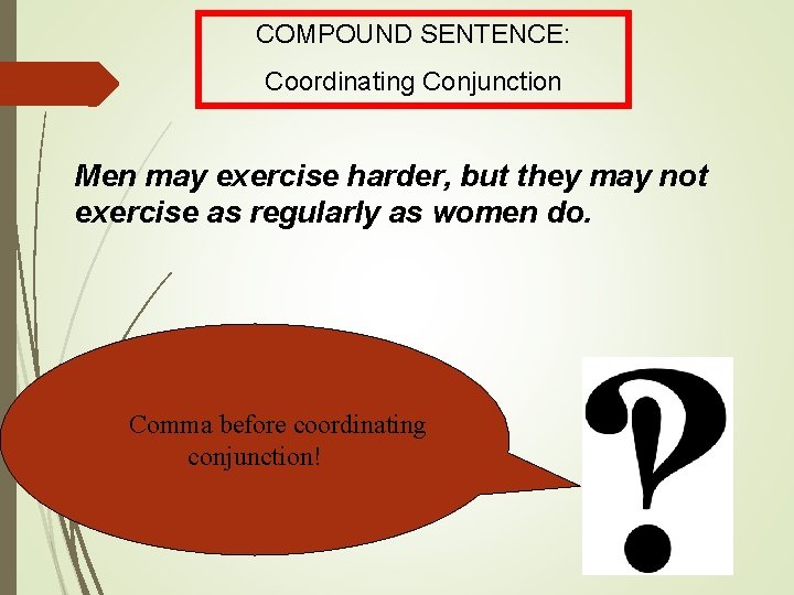 COMPOUND SENTENCE: Coordinating Conjunction Men may exercise harder, but they may not exercise as