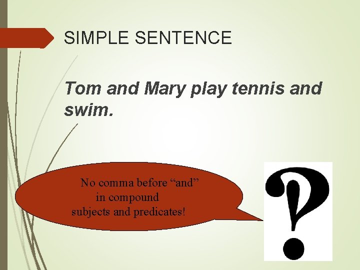SIMPLE SENTENCE Tom and Mary play tennis and swim. No comma before “and” in