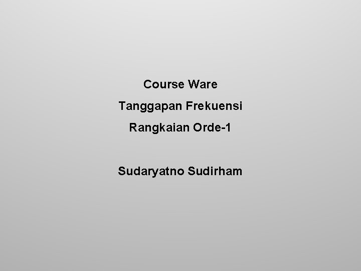 Course Ware Tanggapan Frekuensi Rangkaian Orde-1 Sudaryatno Sudirham 