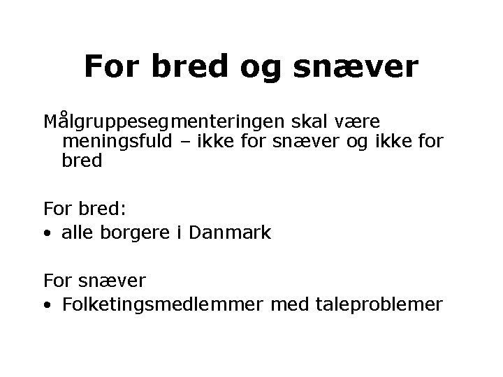 For bred og snæver Målgruppesegmenteringen skal være meningsfuld – ikke for snæver og ikke