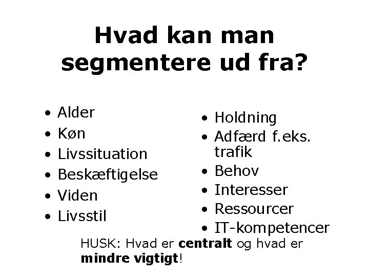 Hvad kan man segmentere ud fra? • • • Alder Køn Livssituation Beskæftigelse Viden