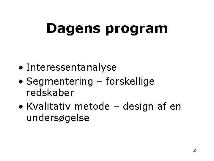 Dagens program • Interessentanalyse • Segmentering – forskellige redskaber • Kvalitativ metode – design