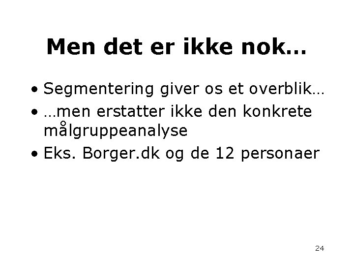 Men det er ikke nok… • Segmentering giver os et overblik… • …men erstatter