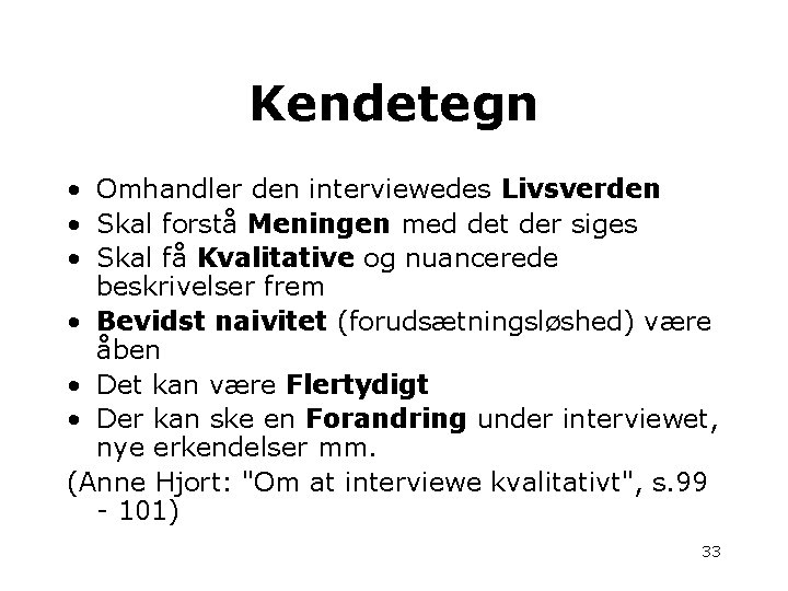 Kendetegn • Omhandler den interviewedes Livsverden • Skal forstå Meningen med det der siges