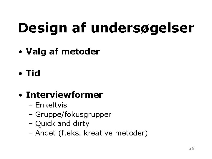 Design af undersøgelser • Valg af metoder • Tid • Interviewformer – Enkeltvis –