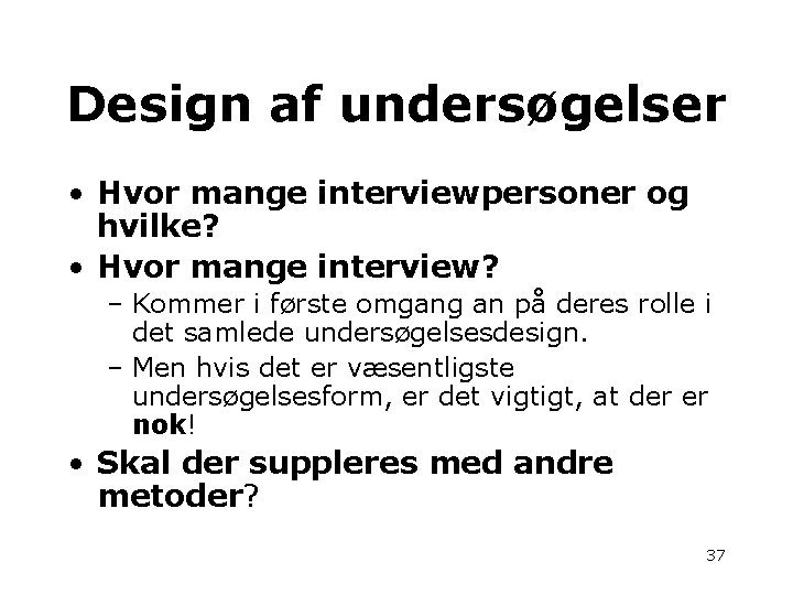 Design af undersøgelser • Hvor mange interviewpersoner og hvilke? • Hvor mange interview? –