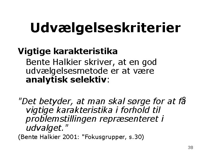 Udvælgelseskriterier Vigtige karakteristika Bente Halkier skriver, at en god udvælgelsesmetode er at være analytisk