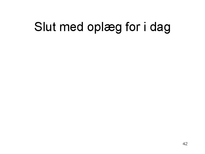 Slut med oplæg for i dag 42 