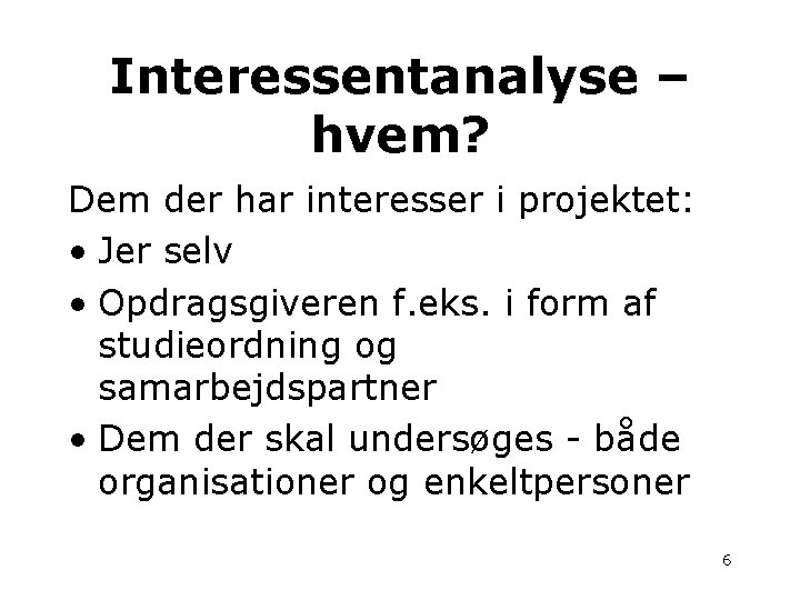 Interessentanalyse – hvem? Dem der har interesser i projektet: • Jer selv • Opdragsgiveren