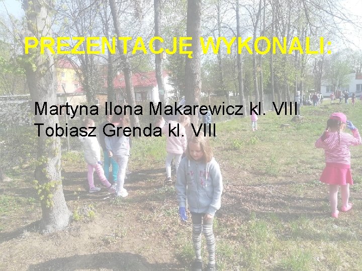 PREZENTACJĘ WYKONALI: Martyna Ilona Makarewicz kl. VIII Tobiasz Grenda kl. VIII 
