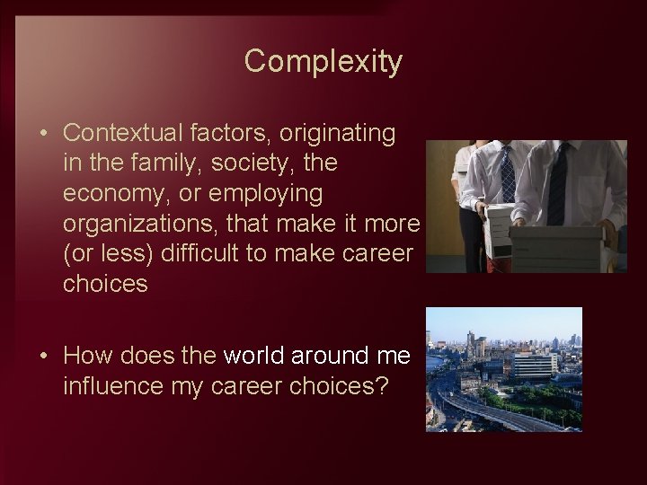 Complexity • Contextual factors, originating in the family, society, the economy, or employing organizations,