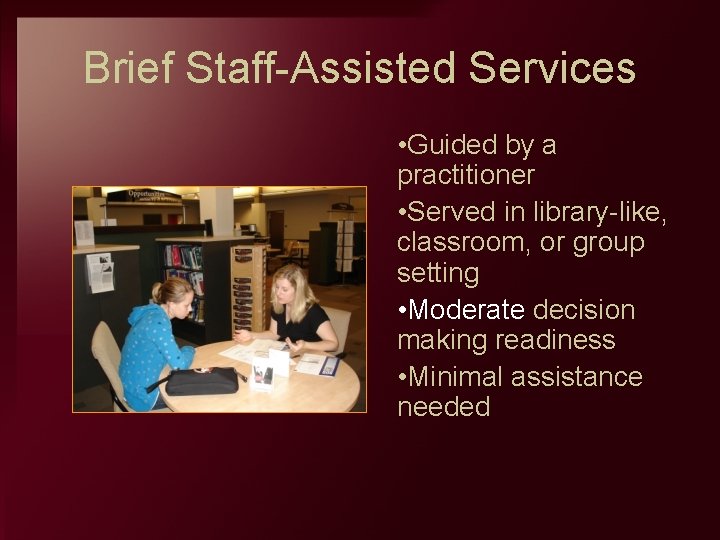 Brief Staff Assisted Services • Guided by a practitioner • Served in library like,