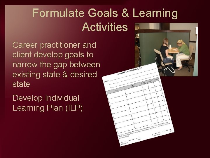 Formulate Goals & Learning Activities Career practitioner and client develop goals to narrow the