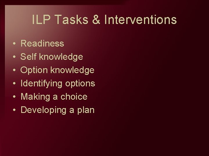 ILP Tasks & Interventions • • • Readiness Self knowledge Option knowledge Identifying options