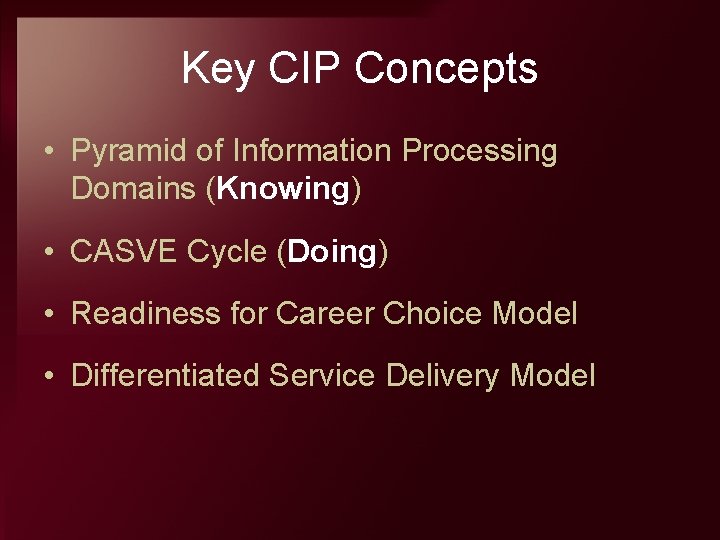 Key CIP Concepts • Pyramid of Information Processing Domains (Knowing) • CASVE Cycle (Doing)