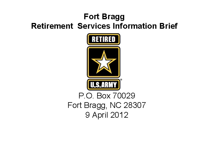 Fort Bragg Retirement Services Information Brief P. O. Box 70029 Fort Bragg, NC 28307