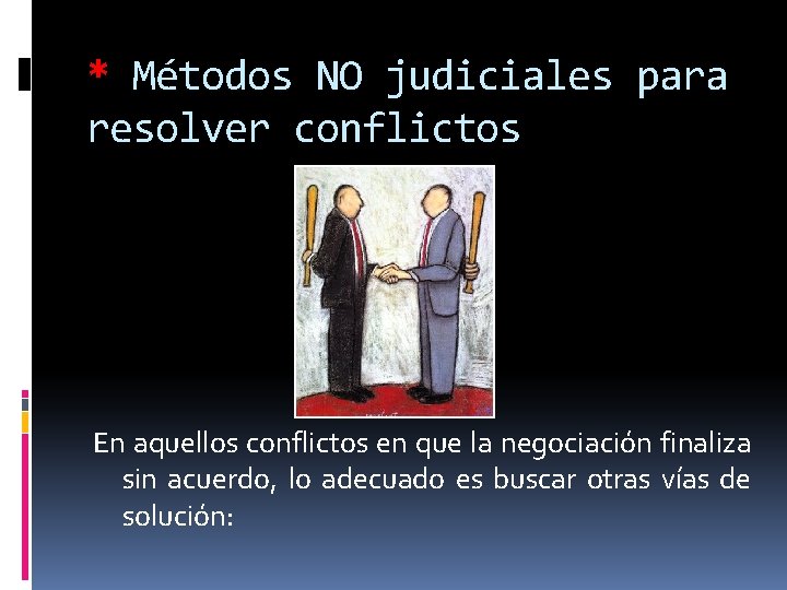 * Métodos NO judiciales para resolver conflictos En aquellos conflictos en que la negociación