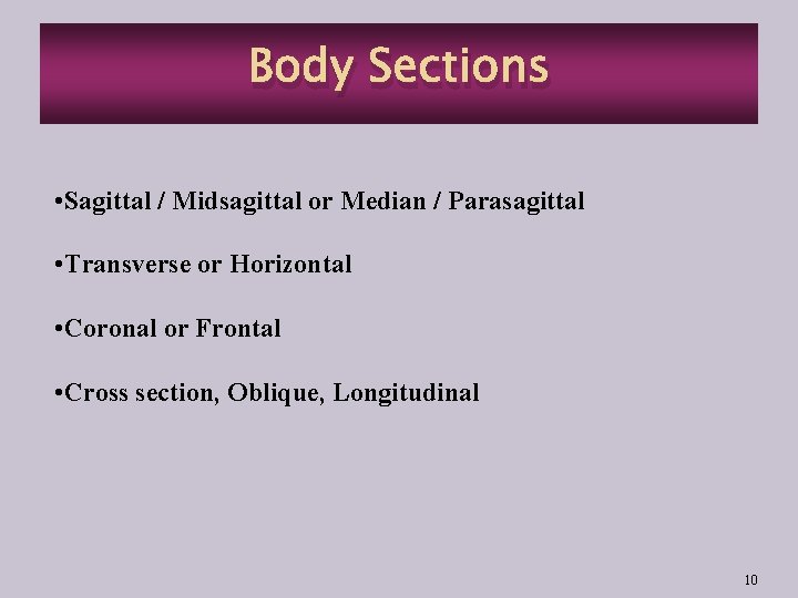 Body Sections • Sagittal / Midsagittal or Median / Parasagittal • Transverse or Horizontal