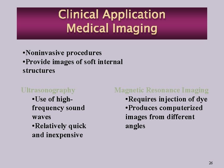 Clinical Application Medical Imaging • Noninvasive procedures • Provide images of soft internal structures
