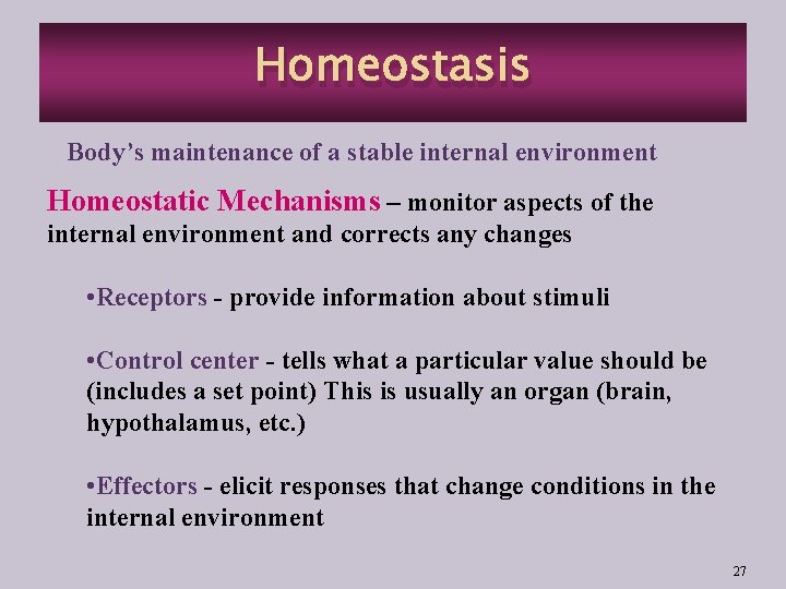 Homeostasis Body’s maintenance of a stable internal environment Homeostatic Mechanisms – monitor aspects of