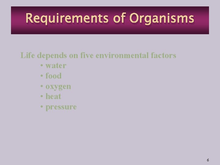 Requirements of Organisms Life depends on five environmental factors • water • food •