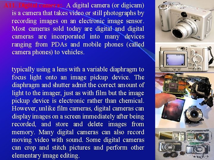 A 11. Digital camera: - A digital camera (or digicam) is a camera that