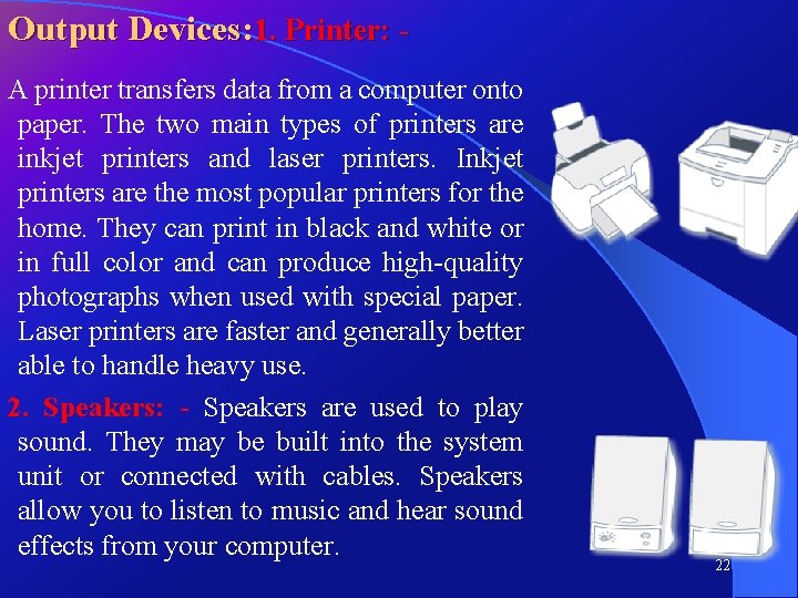 Output Devices: 1. Printer: A printer transfers data from a computer onto paper. The