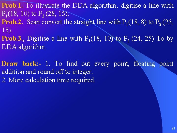 Prob. 1. To illustrate the DDA algorithm, digitise a line with P 1(18, 10)