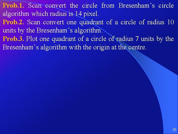 Prob. 1. Scan convert the circle from Bresenham’s circle algorithm which radius is 14