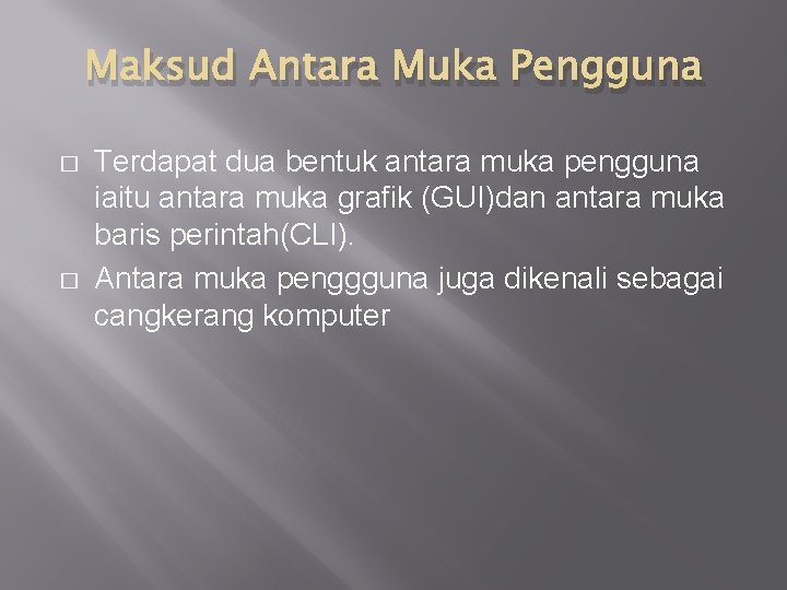 Maksud Antara Muka Pengguna � � Terdapat dua bentuk antara muka pengguna iaitu antara