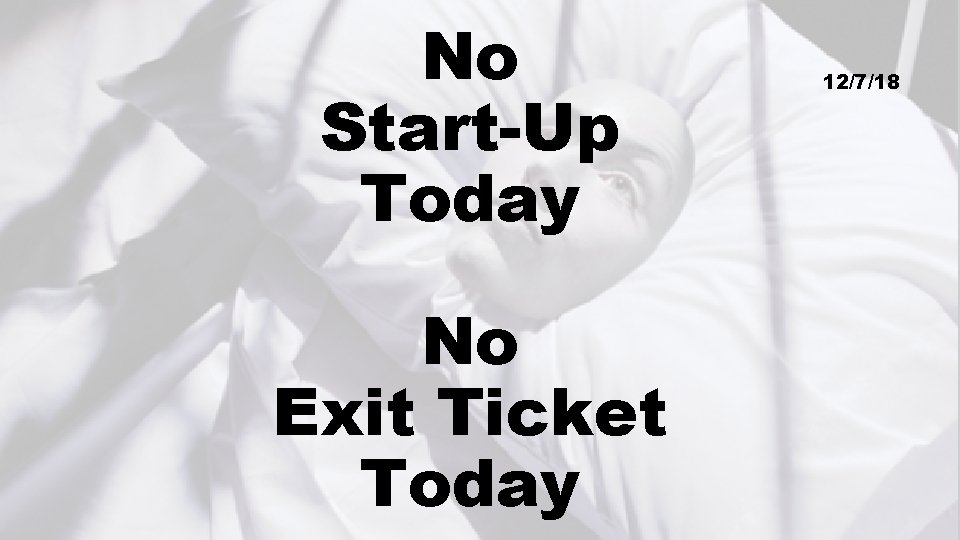 No Start-Up Today No Exit Ticket Today 12/7/18 