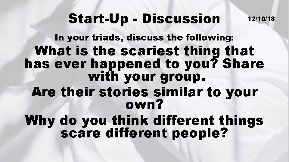 Start-Up - Discussion In your triads, discuss the following: 12/10/18 What is the scariest