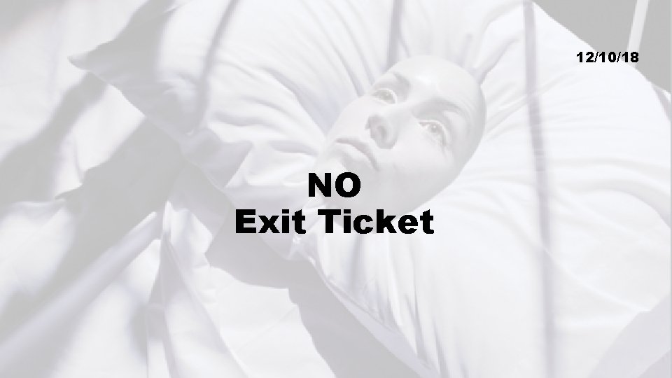 12/10/18 NO Exit Ticket 