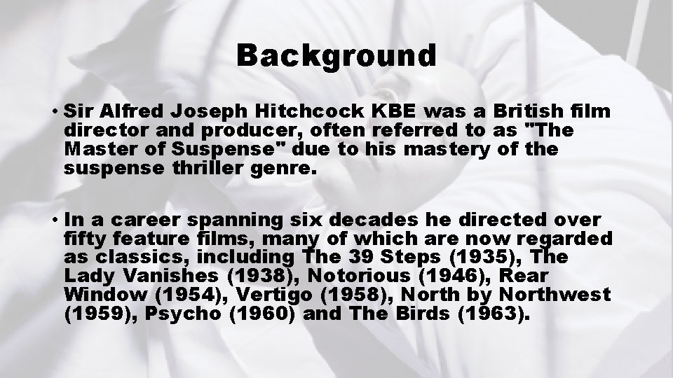 Background • Sir Alfred Joseph Hitchcock KBE was a British film director and producer,