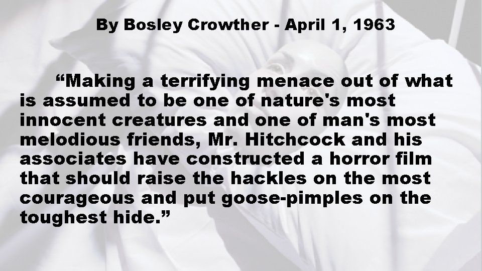 By Bosley Crowther - April 1, 1963 “Making a terrifying menace out of what
