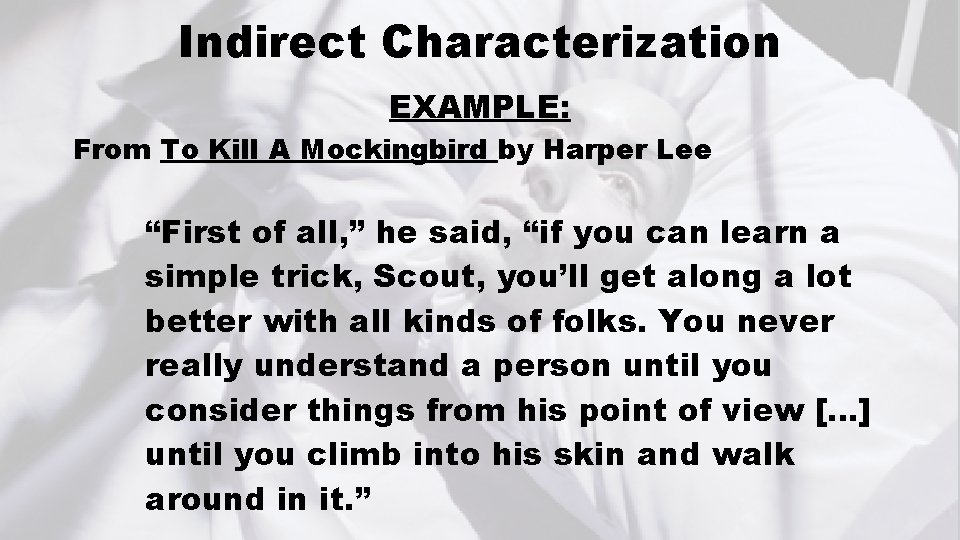 Indirect Characterization EXAMPLE: From To Kill A Mockingbird by Harper Lee “First of all,