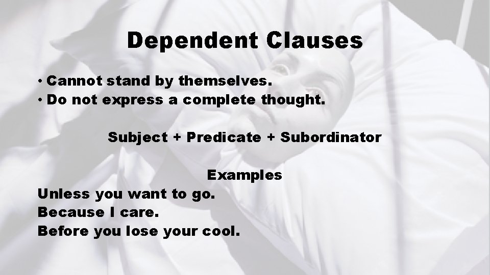 Dependent Clauses • Cannot stand by themselves. • Do not express a complete thought.