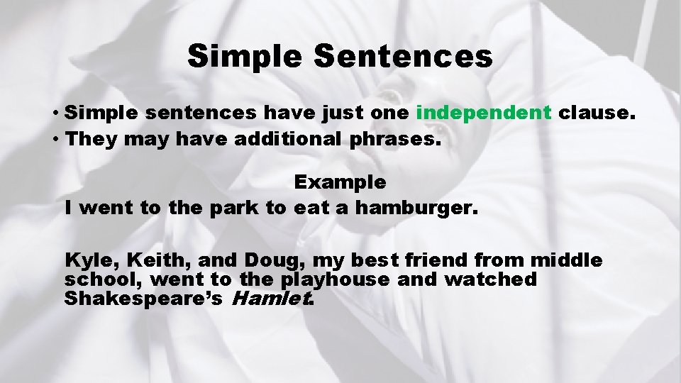 Simple Sentences • Simple sentences have just one independent clause. • They may have