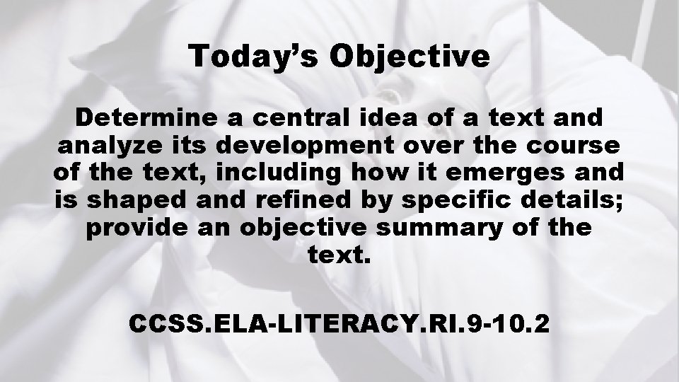 Today’s Objective Determine a central idea of a text and analyze its development over