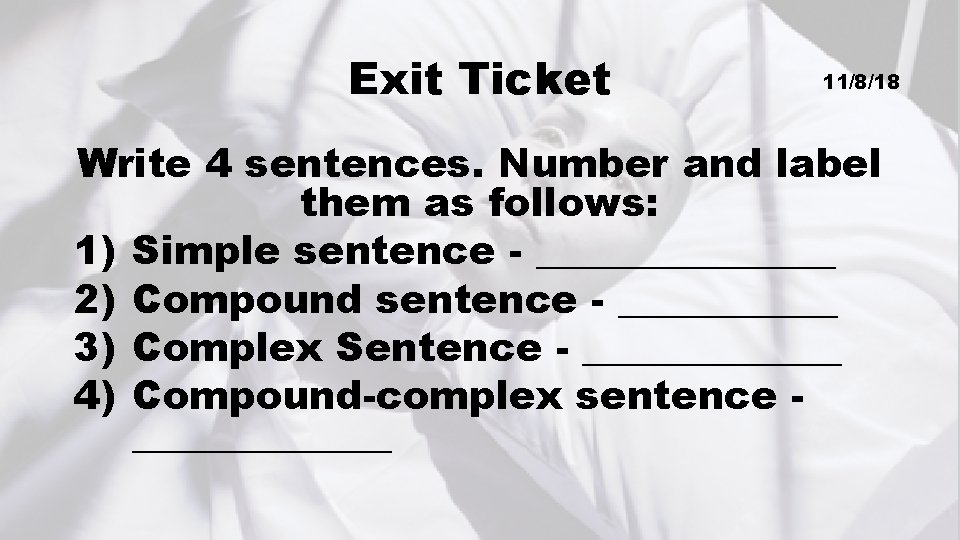 Exit Ticket 11/8/18 Write 4 sentences. Number and label them as follows: 1) Simple