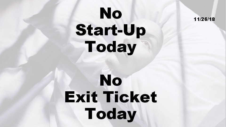 No Start-Up Today No Exit Ticket Today 11/26/18 