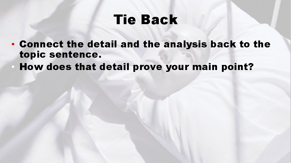 Tie Back • Connect the detail and the analysis back to the topic sentence.