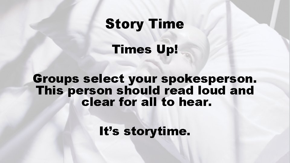 Story Times Up! Groups select your spokesperson. This person should read loud and clear