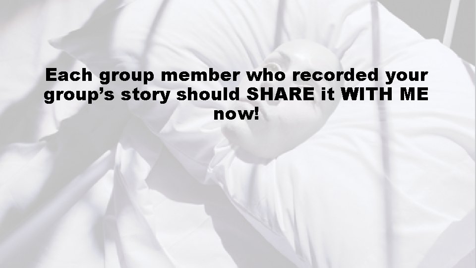 Each group member who recorded your group’s story should SHARE it WITH ME now!