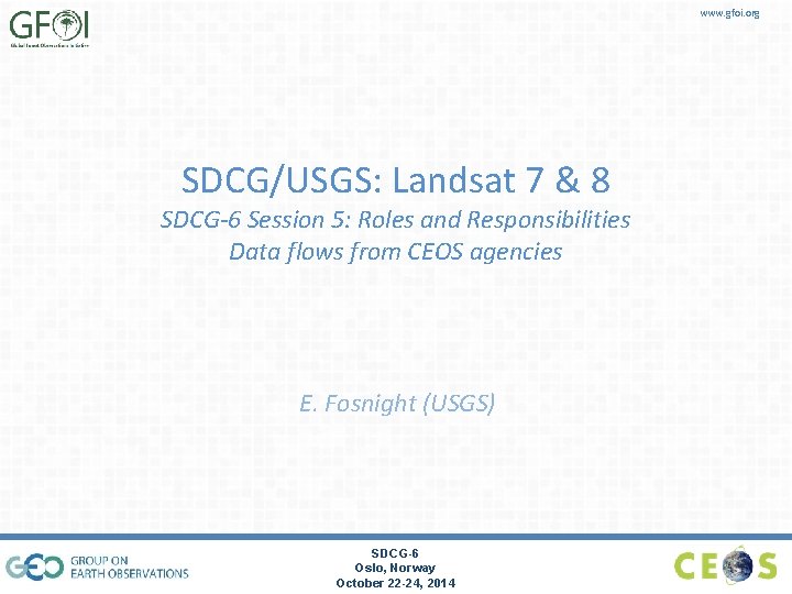 www. gfoi. org SDCG/USGS: Landsat 7 & 8 SDCG-6 Session 5: Roles and Responsibilities