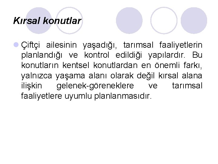 Kırsal konutlar l Çiftçi ailesinin yaşadığı, tarımsal faaliyetlerin planlandığı ve kontrol edildiği yapılardır. Bu