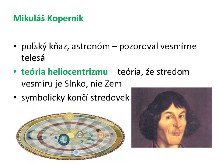 Mikuláš Kopernik • poľský kňaz, astronóm – pozoroval vesmírne telesá • teória heliocentrizmu –