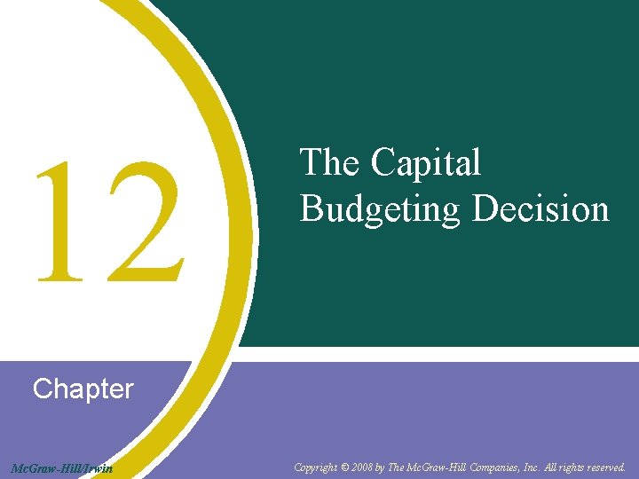 12 The Capital Budgeting Decision Chapter Mc. Graw-Hill/Irwin Copyright © 2008 by The Mc.