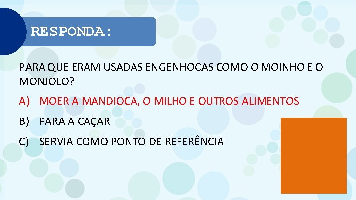 RESPONDA: PARA QUE ERAM USADAS ENGENHOCAS COMO O MOINHO E O MONJOLO? A) MOER